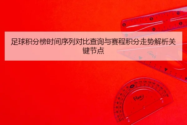 足球积分榜时间序列对比查询与赛程积分走势解析关键节点