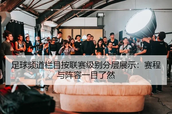 足球频道栏目按联赛级别分层展示：赛程与阵容一目了然