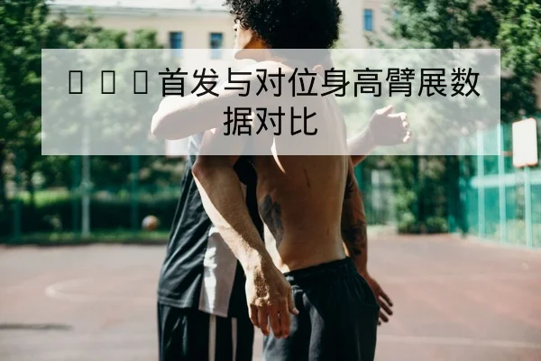 NBA首发与对位身高臂展数据对比