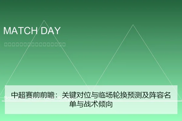 中超赛前前瞻：关键对位与临场轮换预测及阵容名单与战术倾向
